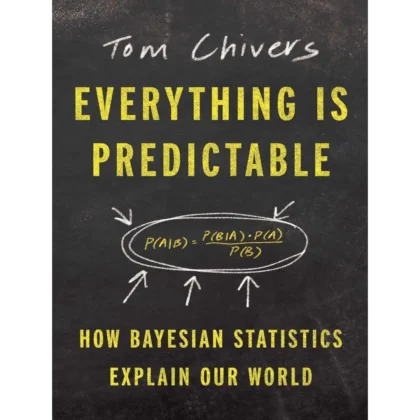 Everything Is Predictable: How Bayesian Statistics Explain Our World
