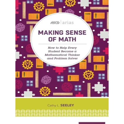 Making Sense of Math: How to Help Every Student Become a Mathematical Thinker and Problem Solver (ASCD Arias)