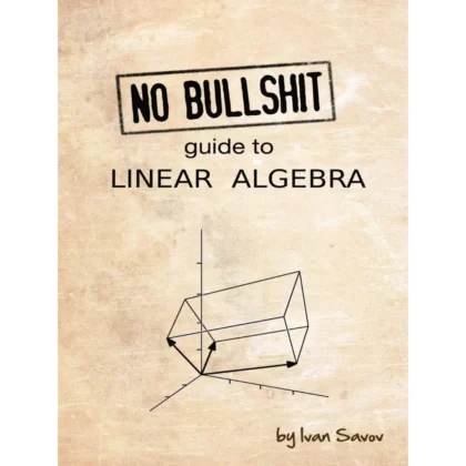 No bullshit guide to linear algebra