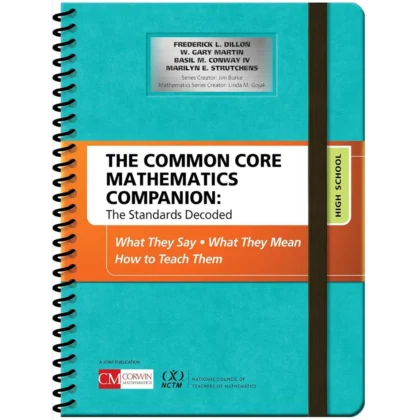 The Common Core Mathematics Companion: The Standards Decoded, High School: What They Say, What They Mean, How to Teach Them (Corwin Mathematics Series)