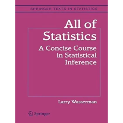 All of Statistics: A Concise Course in Statistical Inference (Springer Texts in Statistics)