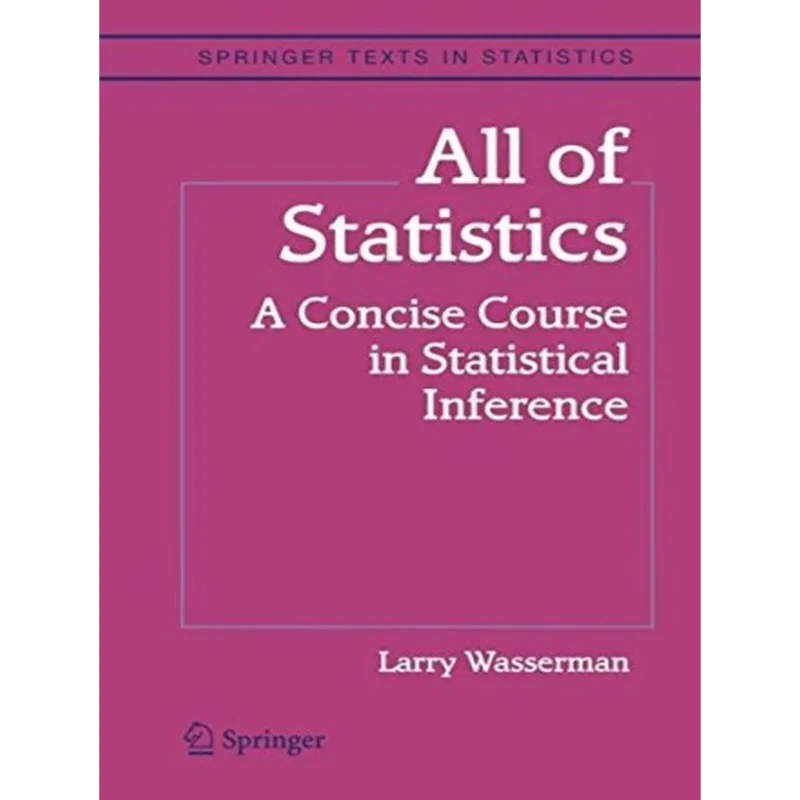 All of Statistics: A Concise Course in Statistical Inference (Springer Texts in Statistics)