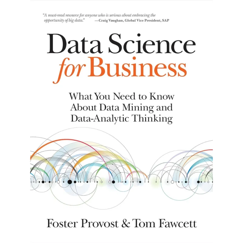 Data Science for Business: What You Need to Know about Data Mining and Data-Analytic Thinking