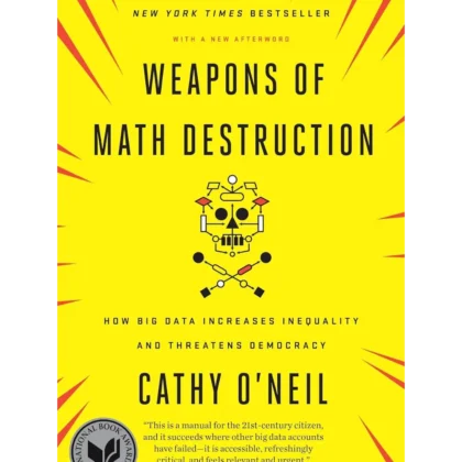 Weapons of Math Destruction: How Big Data Increases Inequality and Threatens Democracy