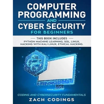 Computer Programming And Cyber Security for Beginners: This Book Includes: Python Machine Learning, SQL, Linux, Hacking with Kali Linux, Ethical Hacking. Coding and Cybersecurity Fundamentals