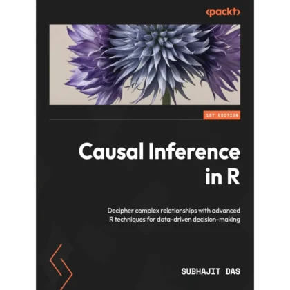Causal Inference in R: Decipher complex relationships with advanced R techniques for data-driven decision-making