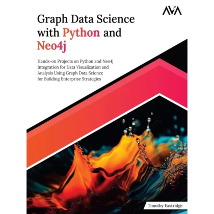 Graph Data Science with Python and Neo4j: Hands-on Projects on Python and Neo4j Integration for Data Visualization and Analysis Using Graph Data ... Enterprise Strategies (English Edition)