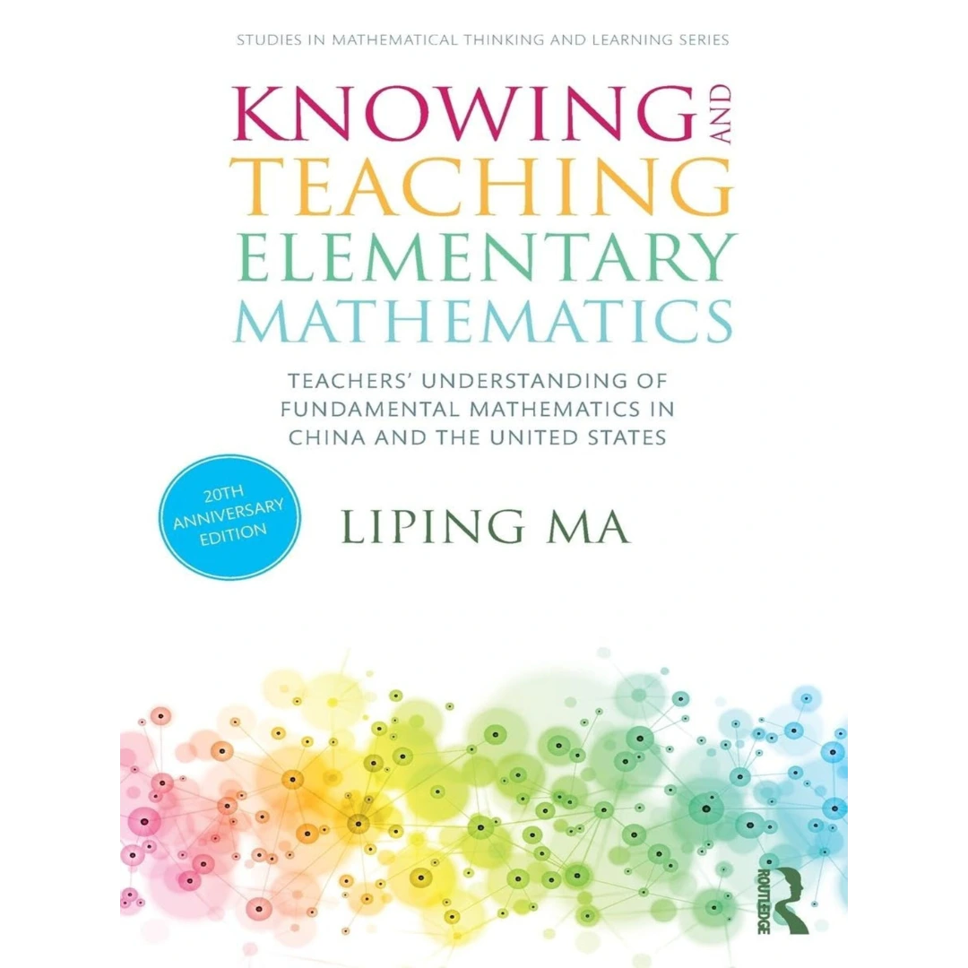 Knowing and Teaching Elementary Mathematics: Teachers' Understanding of Fundamental Mathematics in China and the United States (Studies in Mathematical Thinking and Learning Series)