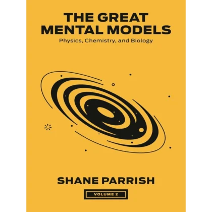 The Great Mental Models, Volume 2: Physics, Chemistry, and Biology (The Great Mental Models Series)