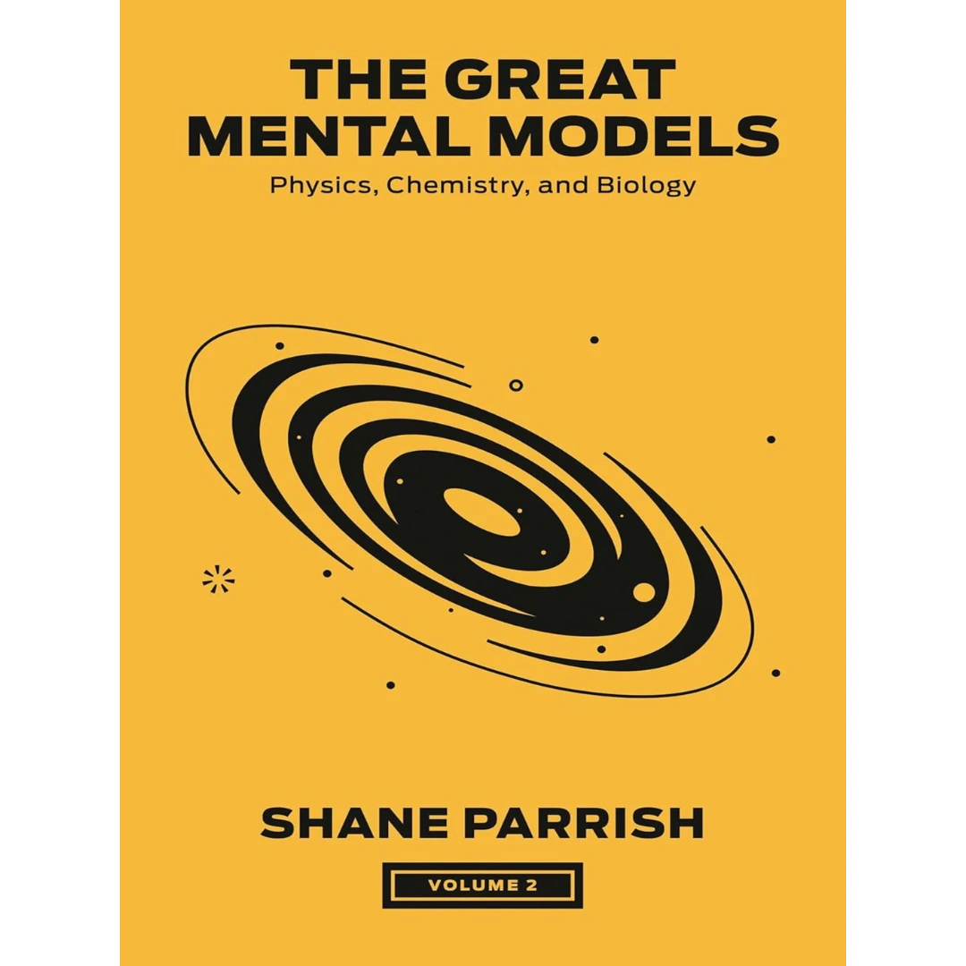 The Great Mental Models, Volume 2: Physics, Chemistry, and Biology (The Great Mental Models Series)