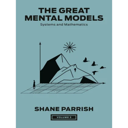 The Great Mental Models, Volume 3: Systems and Mathematics (The Great Mental Models Series)