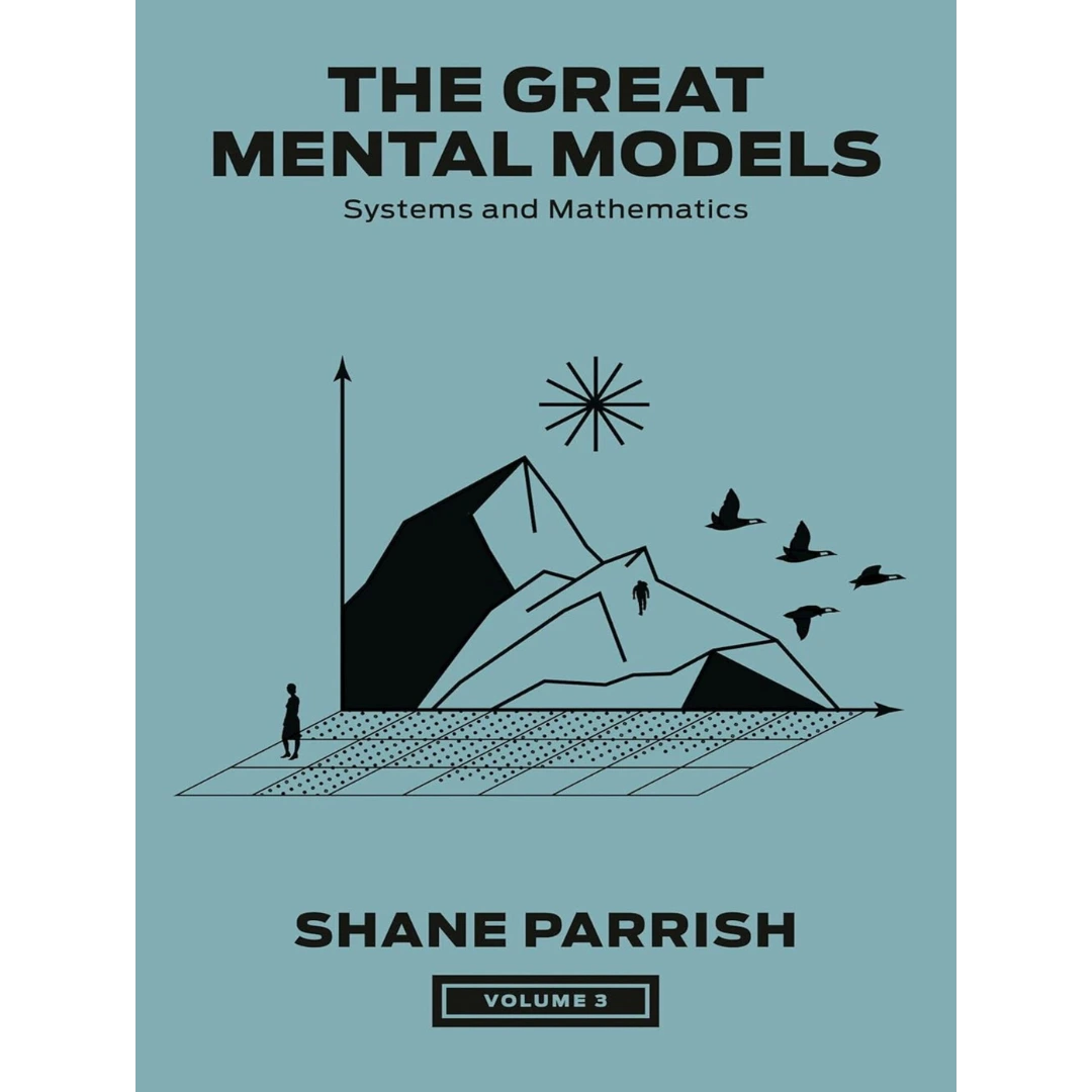 The Great Mental Models, Volume 3: Systems and Mathematics (The Great Mental Models Series)