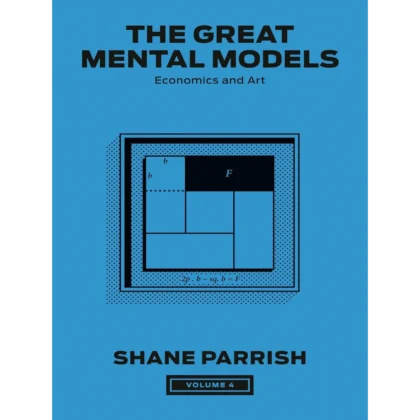 The Great Mental Models, Volume 4: Economics and Art (The Great Mental Models Series)