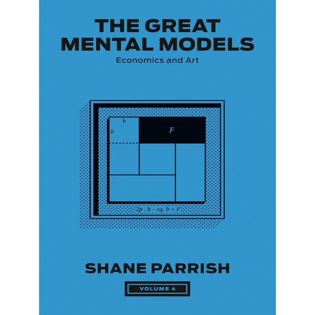 The Great Mental Models, Volume 4: Economics and Art (The Great Mental Models Series)