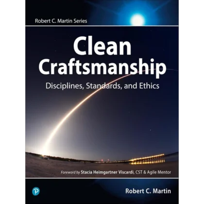 Clean Craftsmanship: Disciplines, Standards, and Ethics (Robert C. Martin Series)