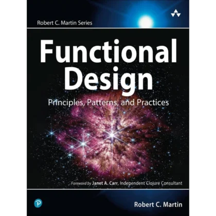 Functional Design: Principles, Patterns, and Practices (Robert C. Martin Series)