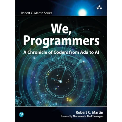 We, Programmers: A Chronicle of Coders from Ada to AI (Robert C. Martin Series)