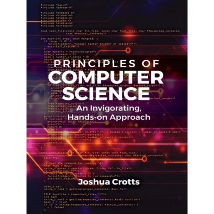 Principles of Computer Science: An Invigorating, Hands-on Approach